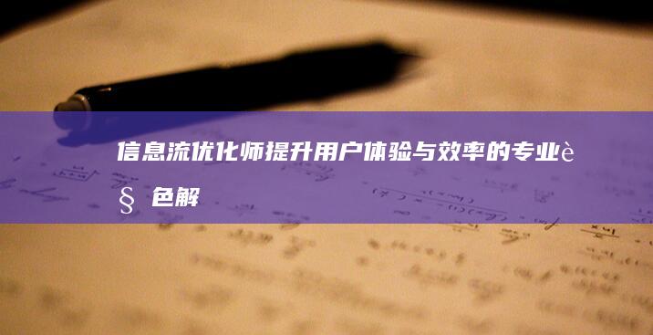 信息流优化师：提升用户体验与效率的专业角色解析